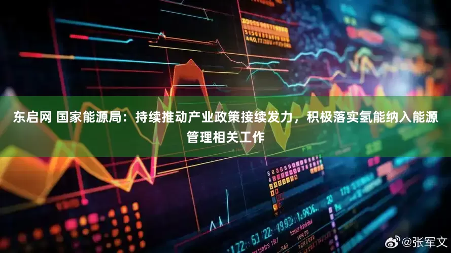 东启网 国家能源局：持续推动产业政策接续发力，积极落实氢能纳入能源管理相关工作