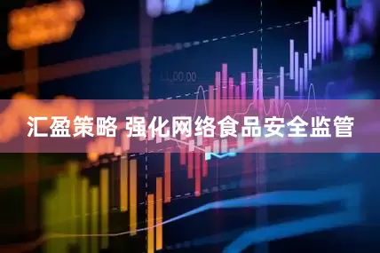 汇盈策略 强化网络食品安全监管